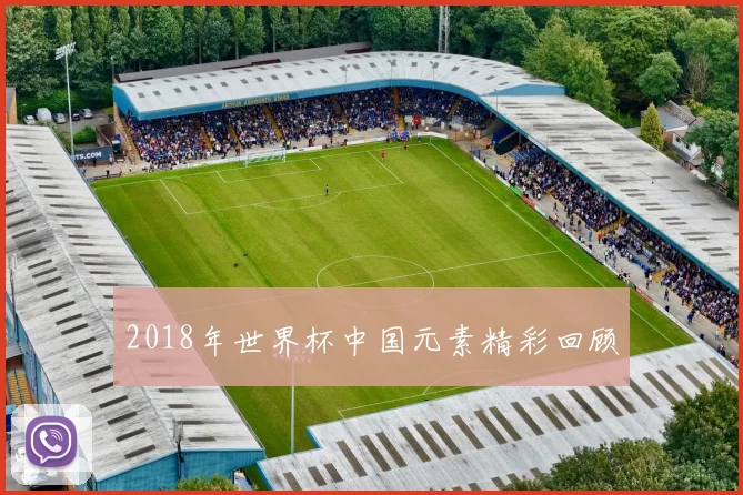 2018年世界杯中国元素精彩回顾