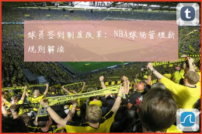 球员签到制度改革：NBA球场管理新规则解读