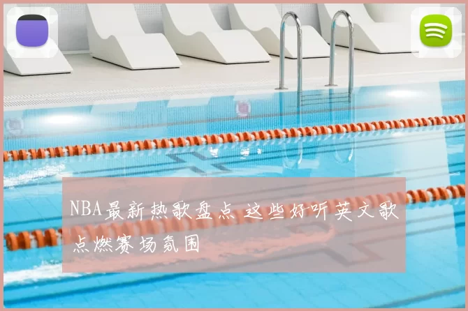 NBA最新热歌盘点 这些好听英文歌点燃赛场氛围