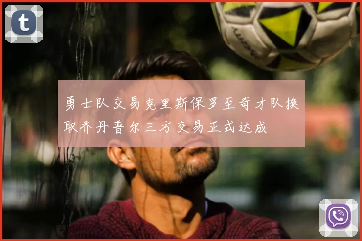 勇士队交易克里斯保罗至奇才队换取乔丹普尔三方交易正式达成