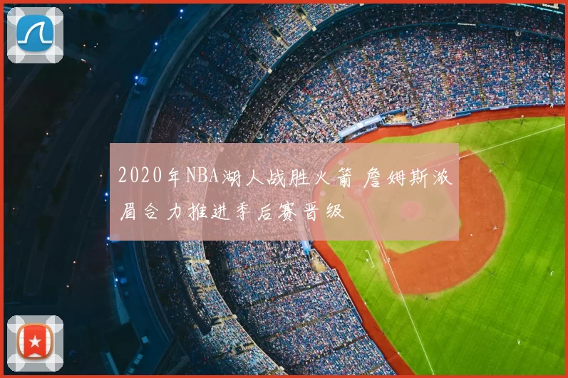 2020年NBA湖人战胜火箭 詹姆斯浓眉合力推进季后赛晋级