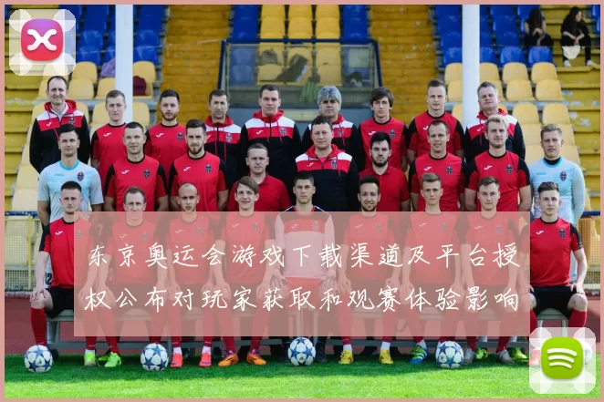 东京奥运会游戏下载渠道及平台授权公布对玩家获取和观赛体验影响解读