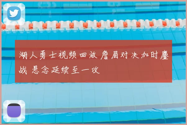 湖人勇士视频回放 詹眉对决加时鏖战 悬念延续至一攻