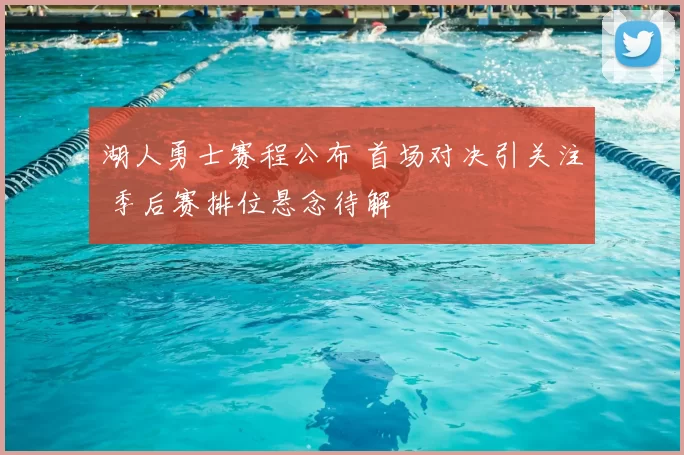 湖人勇士赛程公布 首场对决引关注 季后赛排位悬念待解
