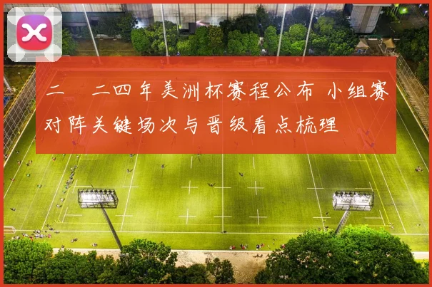 二〇二四年美洲杯赛程公布 小组赛对阵关键场次与晋级看点梳理